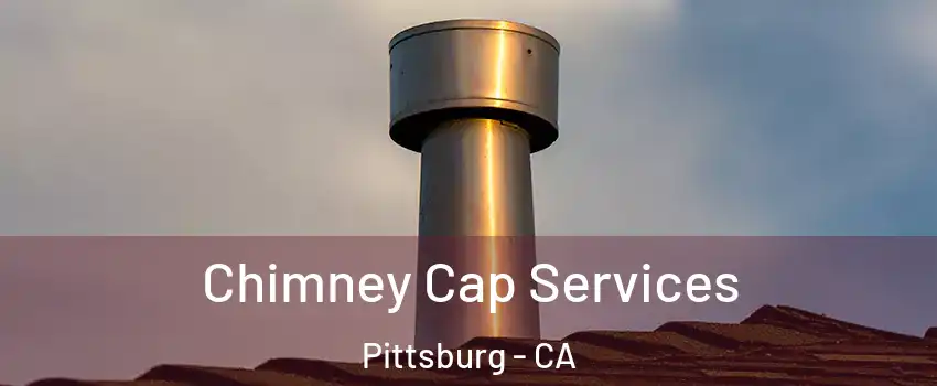  Chimney Cap Services Pittsburg - CA