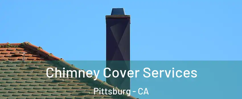  Chimney Cover Services Pittsburg - CA