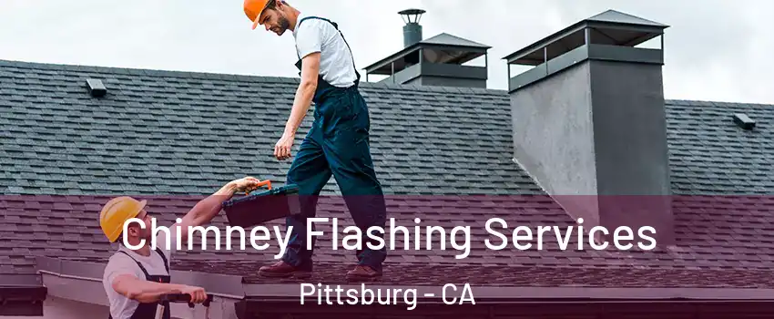 Chimney Flashing Services Pittsburg - CA