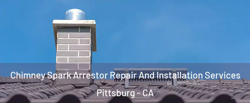  Chimney Spark Arrestor Repair And Installation Services Pittsburg - CA