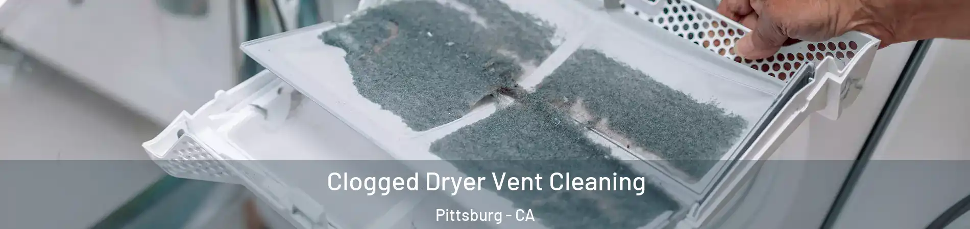  Clogged Dryer Vent Cleaning Pittsburg - CA