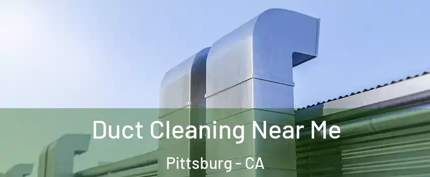  Duct Cleaning Near Me Pittsburg - CA