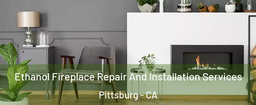  Ethanol Fireplace Repair And Installation Services Pittsburg - CA