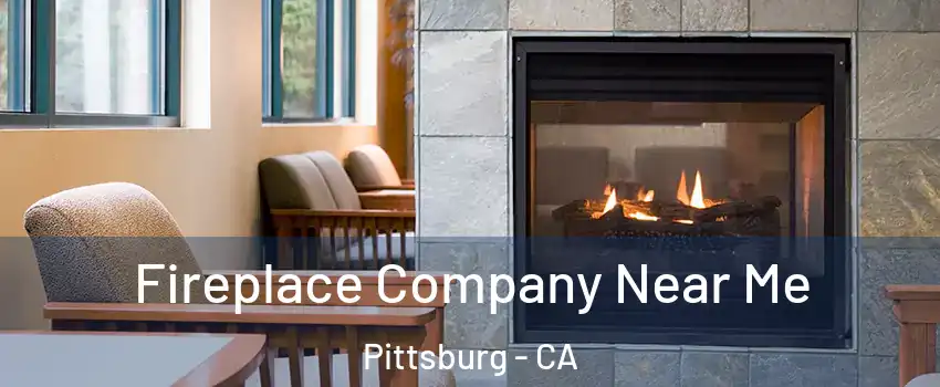  Fireplace Company Near Me Pittsburg - CA