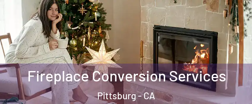  Fireplace Conversion Services Pittsburg - CA
