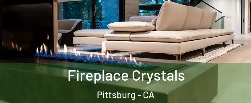  Fireplace Crystals Pittsburg - CA