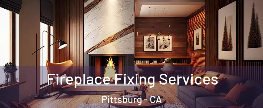  Fireplace Fixing Services Pittsburg - CA
