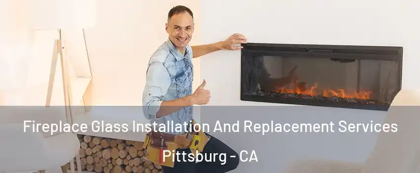  Fireplace Glass Installation And Replacement Services Pittsburg - CA