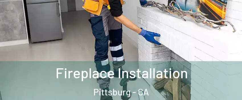  Fireplace Installation Pittsburg - CA
