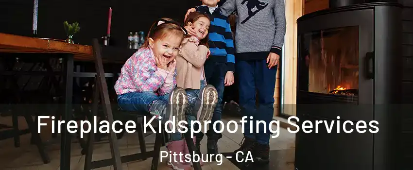  Fireplace Kidsproofing Services Pittsburg - CA
