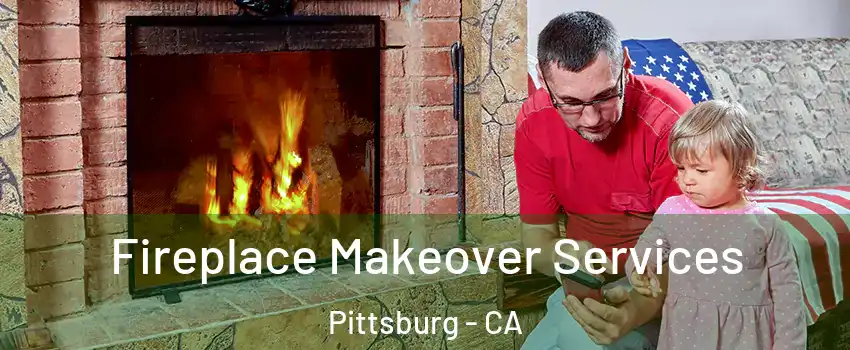  Fireplace Makeover Services Pittsburg - CA