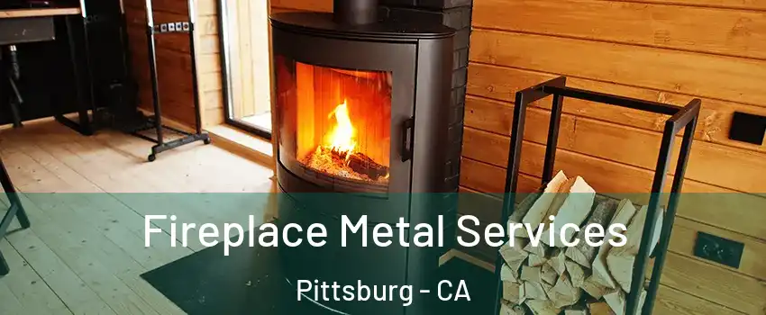 Fireplace Metal Services Pittsburg - CA