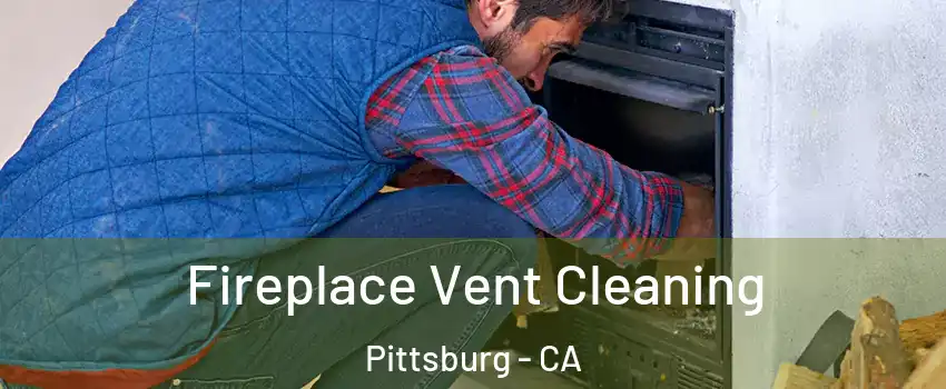  Fireplace Vent Cleaning Pittsburg - CA