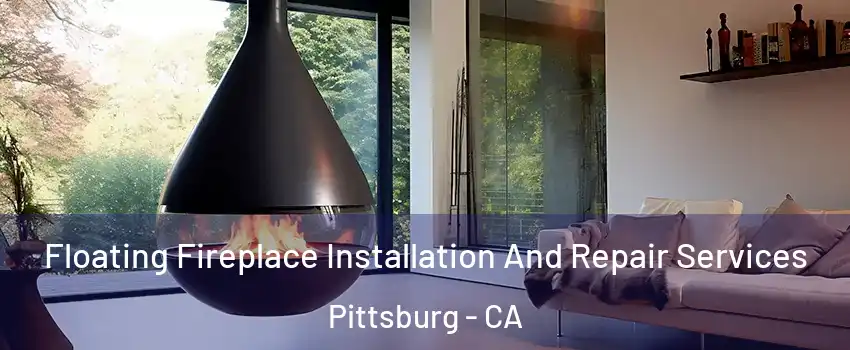  Floating Fireplace Installation And Repair Services Pittsburg - CA