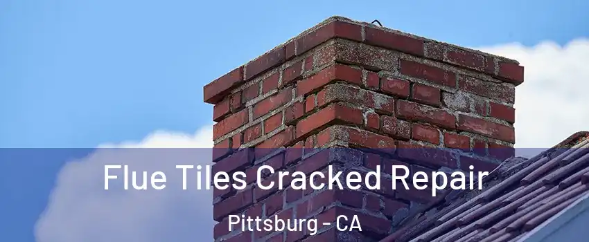  Flue Tiles Cracked Repair Pittsburg - CA