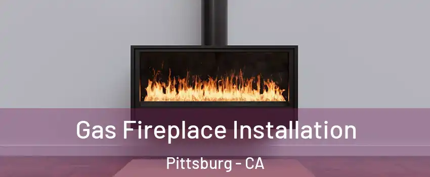  Gas Fireplace Installation Pittsburg - CA