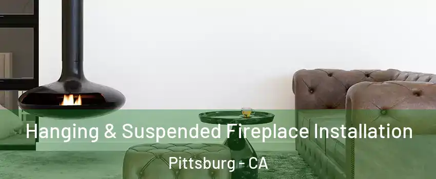  Hanging & Suspended Fireplace Installation Pittsburg - CA