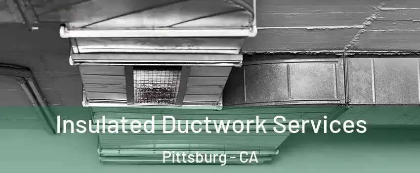  Insulated Ductwork Services Pittsburg - CA