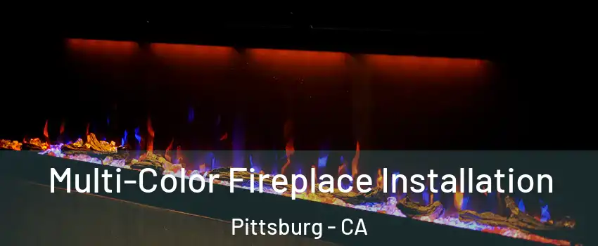  Multi-Color Fireplace Installation Pittsburg - CA