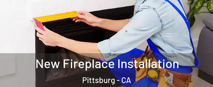  New Fireplace Installation Pittsburg - CA