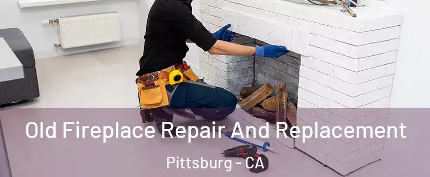  Old Fireplace Repair And Replacement Pittsburg - CA