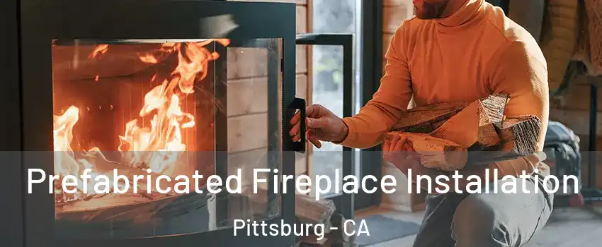  Prefabricated Fireplace Installation Pittsburg - CA