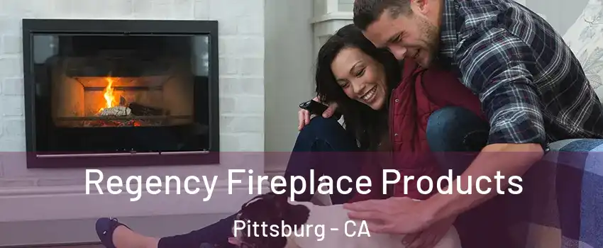  Regency Fireplace Products Pittsburg - CA