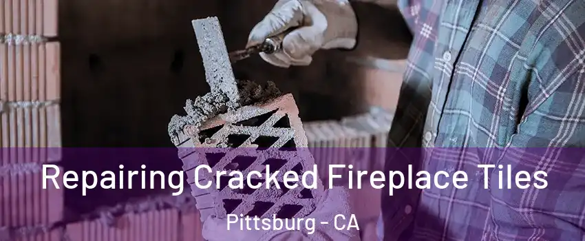  Repairing Cracked Fireplace Tiles Pittsburg - CA