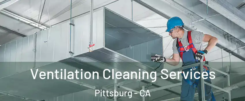 Ventilation Cleaning Services Pittsburg - CA