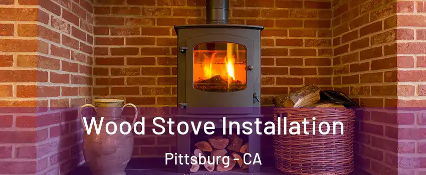  Wood Stove Installation Pittsburg - CA